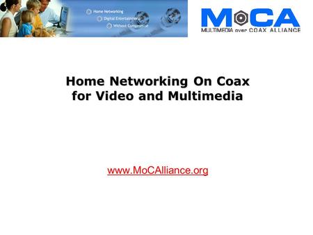Home Networking On Coax for Video and Multimedia www.MoCAlliance.org.