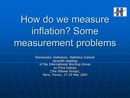 How do we measure inflation? Some measurement problems Rósmundur Guðnason, Statistics Iceland Seventh meeting of the International Working Group on Price.