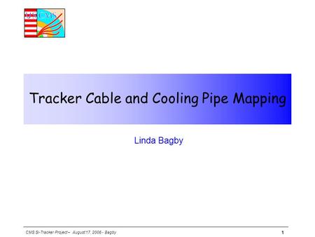 CMS Si-Tracker Project – August 17, 2006 - Bagby 1 Tracker Cable and Cooling Pipe Mapping  Linda Bagby.