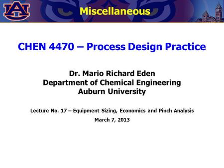 Miscellaneous CHEN 4470 – Process Design Practice Dr. Mario Richard Eden Department of Chemical Engineering Auburn University Lecture No. 17 – Equipment.