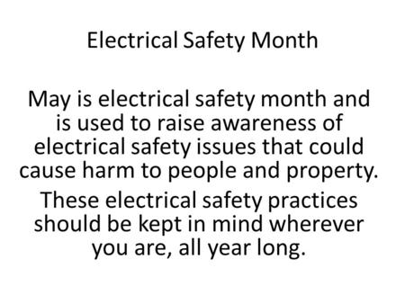 Electrical Safety Month May is electrical safety month and is used to raise awareness of electrical safety issues that could cause harm to people and property.