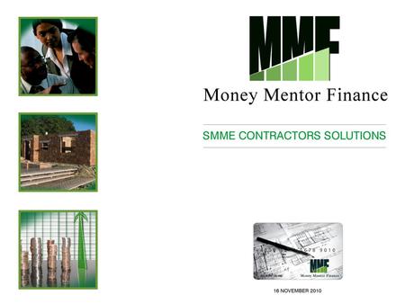 SMME Contractors solution. Background MMF originated in 2002 when the SMME markets were virtually brand new and nobody wanted to participate in this market.