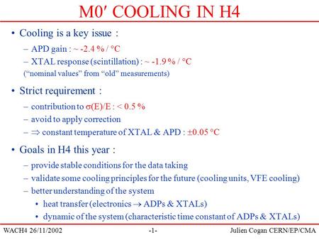 WACH4 26/11/2002Julien Cogan CERN/EP/CMA-1- M0 COOLING IN H4 Cooling is a key issue : –APD gain : ~ -2.4 % /  C –XTAL response (scintillation) : ~ -1.9.