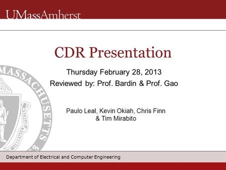 Department of Electrical and Computer Engineering CDR Presentation Thursday February 28, 2013 Reviewed by: Prof. Bardin & Prof. Gao Paulo Leal, Kevin Okiah,