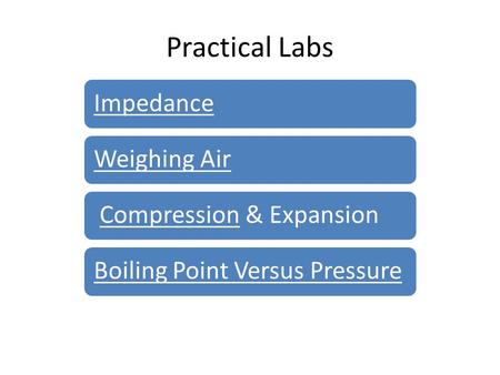 Practical Labs ImpedanceWeighing Air Compression & ExpansionCompressionBoiling Point Versus Pressure.