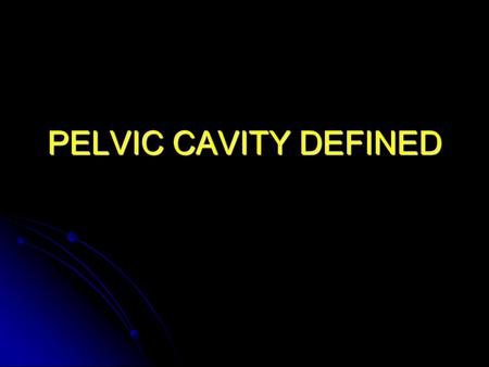 PELVIC CAVITY DEFINED. Pelvis Defined Pelvic brim: Pelvic brim: = superior outlet. Boundaries: Sacral promontory. Arcuate lines. Iliopectineal line of.