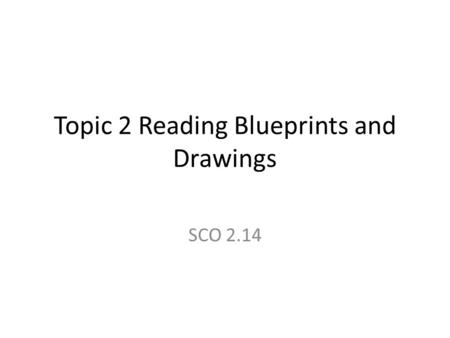 Topic 2 Reading Blueprints and Drawings SCO 2.14.