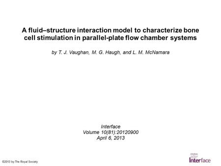 A fluid–structure interaction model to characterize bone cell stimulation in parallel-plate flow chamber systems by T. J. Vaughan, M. G. Haugh, and L.