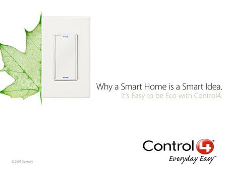 © 2007 Control4. Smart System Controller HC-300 – Linux-based central brain for the home Monitors and manages energy use of the smart home – Lighting.
