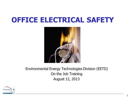 1 OFFICE ELECTRICAL SAFETY Environmental Energy Technologies Division (EETD) On the Job Training August 12, 2013.