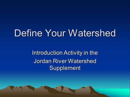 Define Your Watershed Introduction Activity in the Jordan River Watershed Supplement.