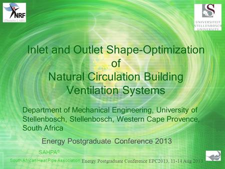 Energy Postgraduate Conference EPC2013, 11-14 Aug 2013 iThemba LABS SAHPA ® South African Heat Pipe Association Inlet and Outlet Shape-Optimization of.