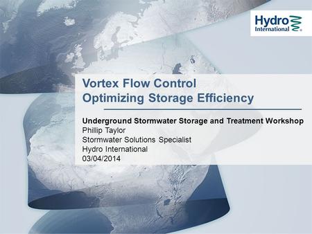 Vortex Flow Control Optimizing Storage Efficiency Underground Stormwater Storage and Treatment Workshop Phillip Taylor Stormwater Solutions Specialist.