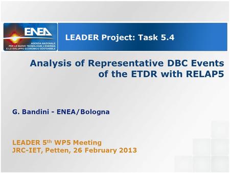 LEADER Project: Task 5.4 Analysis of Representative DBC Events of the ETDR with RELAP5 G. Bandini - ENEA/Bologna LEADER 5 th WP5 Meeting JRC-IET, Petten,