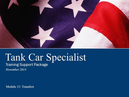 Tank Car Specialist Training Support Package November 2014 Module 13: Transfers.