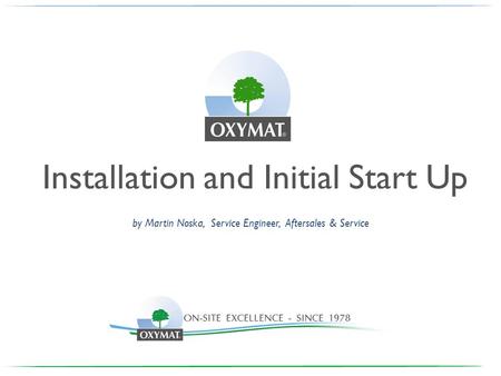 Installation and Initial Start Up by Martin Noska, Service Engineer, Aftersales & Service.