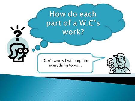 How do each part of a W.C’s work? Don’t worry I will explain everything to you.