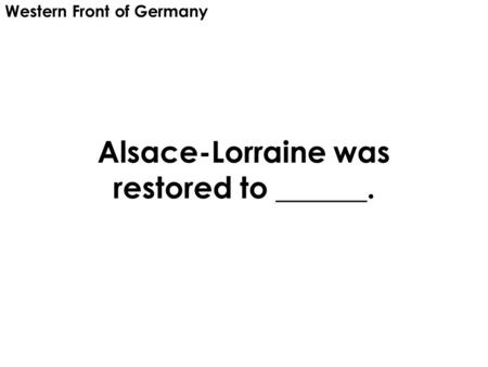 Alsace-Lorraine was restored to ______. Western Front of Germany.