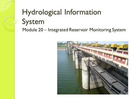 Hydrological Information System Module 20 – Integrated Reservoir Monitoring System.