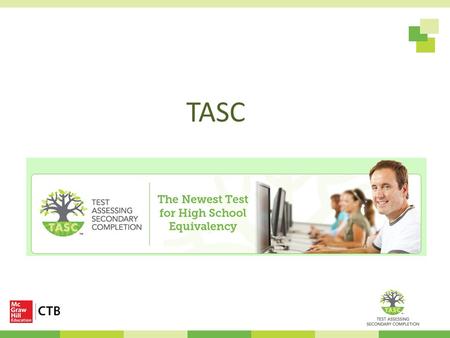 TASC. Copyright © 2013 CTB/McGraw-Hill LLC. Agenda TASC Overview – TASC Common Core transition – TASC test design and developmental foundation – Subtests.