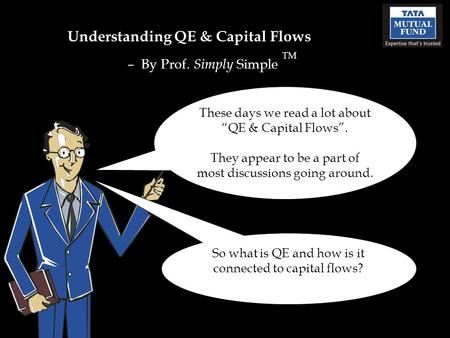 Understanding QE & Capital Flows – By Prof. Simply Simple TM These days we read a lot about “QE & Capital Flows”. They appear to be a part of most discussions.