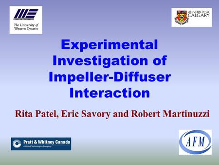 Experimental Investigation of Impeller-Diffuser Interaction Rita Patel, Eric Savory and Robert Martinuzzi.