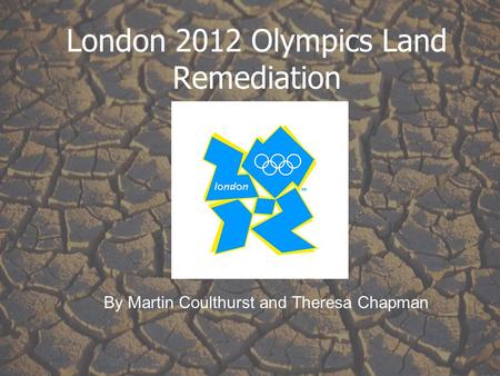 By Martin Coulthurst and Theresa Chapman London 2012 Olympics Land Remediation.