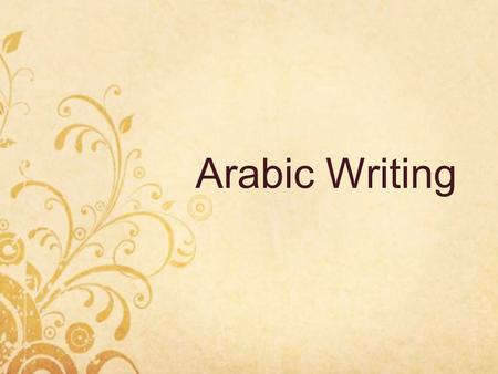 Arabic Writing. Importance of Writing The first creation of Allah was the pen. Writing is a key element of... effective communication organizing one’s.