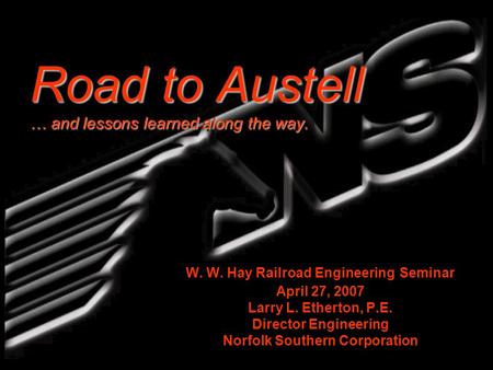 Road to Austell … and lessons learned along the way. W. W. Hay Railroad Engineering Seminar April 27, 2007 Larry L. Etherton, P.E. Director Engineering.