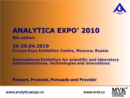 Www.analyticaexpo.ru www.mvk.ru 8th edition ANALYTICA EXPO’ 2010 26-29.04.2010 Crocus Expo Exhibition Centre, Moscow, Russia International Exhibition for.
