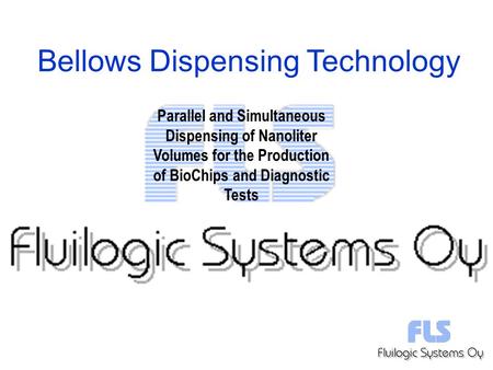 Parallel and Simultaneous Dispensing of Nanoliter Volumes for the Production of BioChips and Diagnostic Tests Bellows Dispensing Technology.