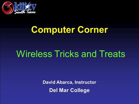 David Abarca, Instructor Del Mar College Computer Corner Wireless Tricks and Treats.