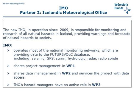 The new IMO, in operation since 2009, is responsible for monitoring and research of all natural hazards in Iceland, providing warnings and forecasts of.