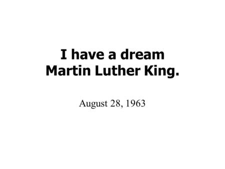 I have a dream Martin Luther King. August 28, 1963.