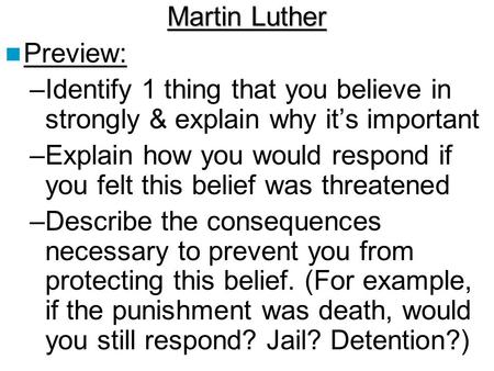 Martin Luther Preview: –Identify 1 thing that you believe in strongly & explain why it’s important –Explain how you would respond if you felt this belief.