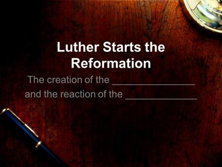 Luther Starts the Reformation The creation of the _______________ and the reaction of the _____________.