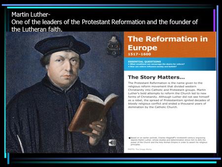 Martin Luther- One of the leaders of the Protestant Reformation and the founder of the Lutheran faith.