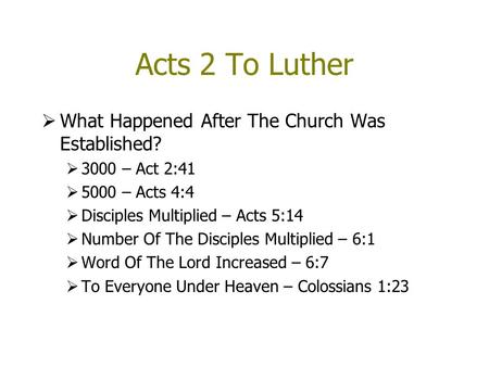 Acts 2 To Luther  What Happened After The Church Was Established?  3000 – Act 2:41  5000 – Acts 4:4  Disciples Multiplied – Acts 5:14  Number Of The.