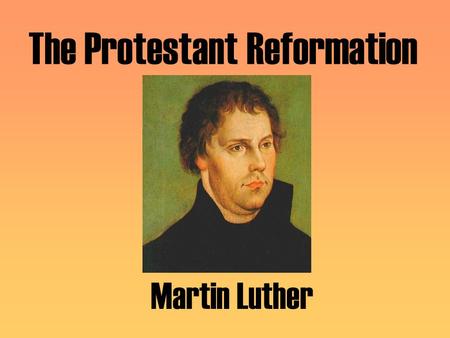 The Protestant Reformation Martin Luther. A lightening bolt struck near to him as he was returning to school. Terrified, he cried out, Help, St. Anne!