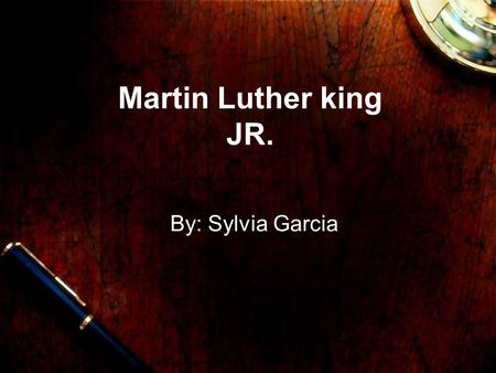 Martin Luther king JR. By: Sylvia Garcia. Martin Luther King JR. MARTIN LUTHER KING.JR WAS BORN IN JANUARY 15, 1929 in Atlanta, Georgia. Martin Luther.