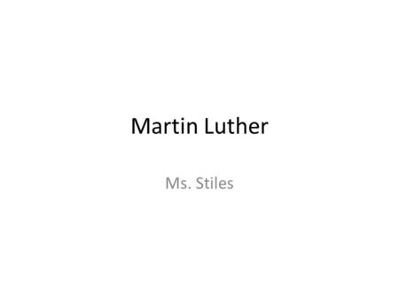 Martin Luther Ms. Stiles. Background Luther was the son of a wealthy miner His father wanted him to become a lawyer Got stuck in a lightning storm & prayed.