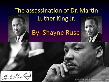 The assassination of Dr. Martin Luther King Jr. By: Shayne Ruse.