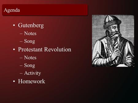 Agenda Gutenberg –Notes –Song Protestant Revolution –Notes –Song –Activity Homework.
