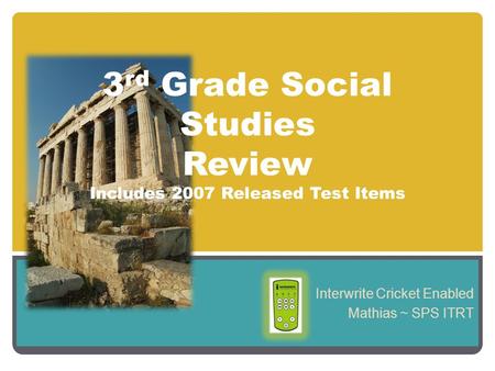 Interwrite Cricket Enabled Mathias ~ SPS ITRT 3 rd Grade Social Studies Review Includes 2007 Released Test Items.
