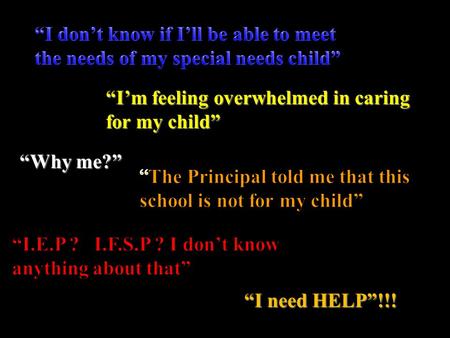 “I’m feeling overwhelmed in caring for my child” “Why me?” “I need HELP”!!!