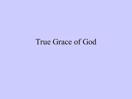 True Grace of God. False Grace God chooses who believes Man has no free will Salvation is predestined Originated with Constantine & Augustine Perpetuated.