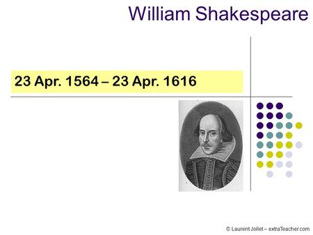 23 Apr. 1564 – 23 Apr. 1616 William Shakespeare © Laurent Jollet – extraTeacher.com.