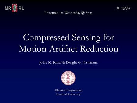 Compressed Sensing for Motion Artifact Reduction # 4593 Joëlle K. Barral & Dwight G. Nishimura Presentation: 3pm Electrical Engineering Stanford.