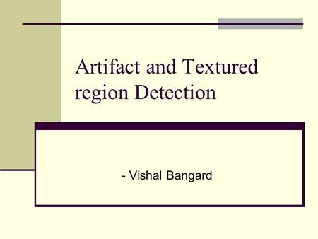 Artifact and Textured region Detection - Vishal Bangard.