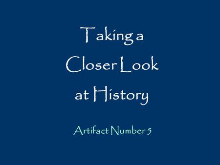 Taking a Closer Look at History Artifact Number 5.